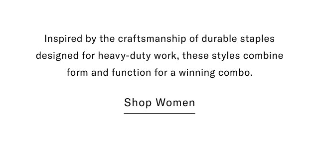Inspired by the craftsmanship of durable staples designed for heavy-duty work, these styles combine form and function for a winning combo. Shop Women