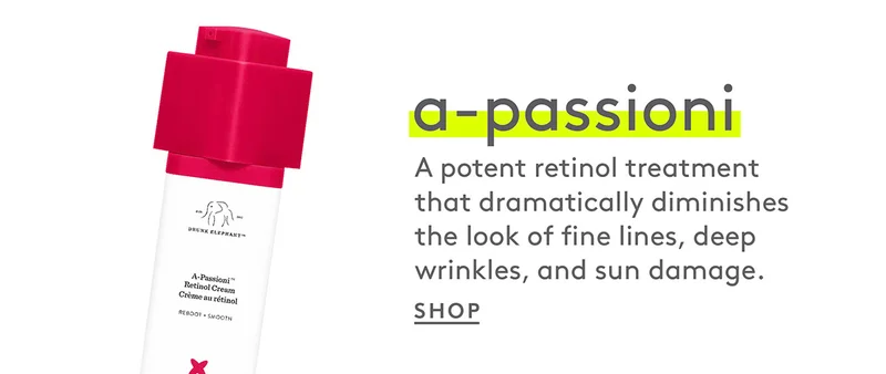 A-Passioni– a retinol treatment that diminishes the look of fine lines, wrinkles, and sun damage.