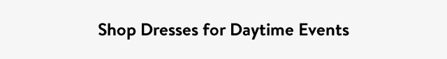 Shop Dresses for Daytime Events