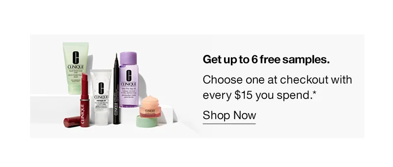 Get up to 6 free samples. Choose one with every $15 you spend.* | Pick Now