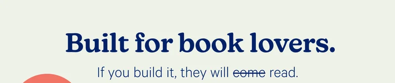 Built for book lovers. If you build it, they will read.