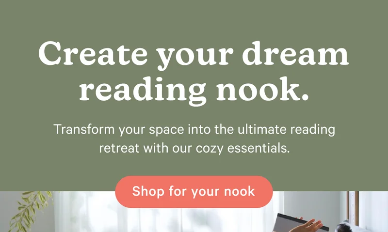 Create your dream reading nook. Transform your space into the ultimate reading retreat with our cozy essentials.