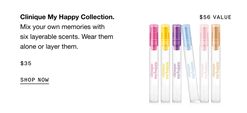 Clinique My Happy Collection. Mix your own memories with six layerable scents. Wear them alone or layer them. $35 SHOP NOW | $56 VALUE
