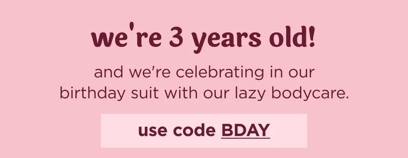 we're 3 years old!  and we're celebrating in our birthday suit with our lazy bodycare.
