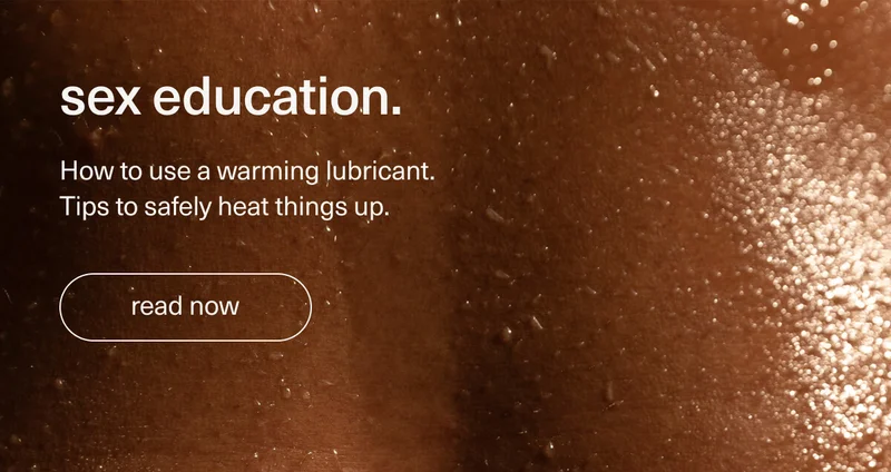 sex education. | How to use a warming lubricant. Tips to safely heat things up. | [ read now ]