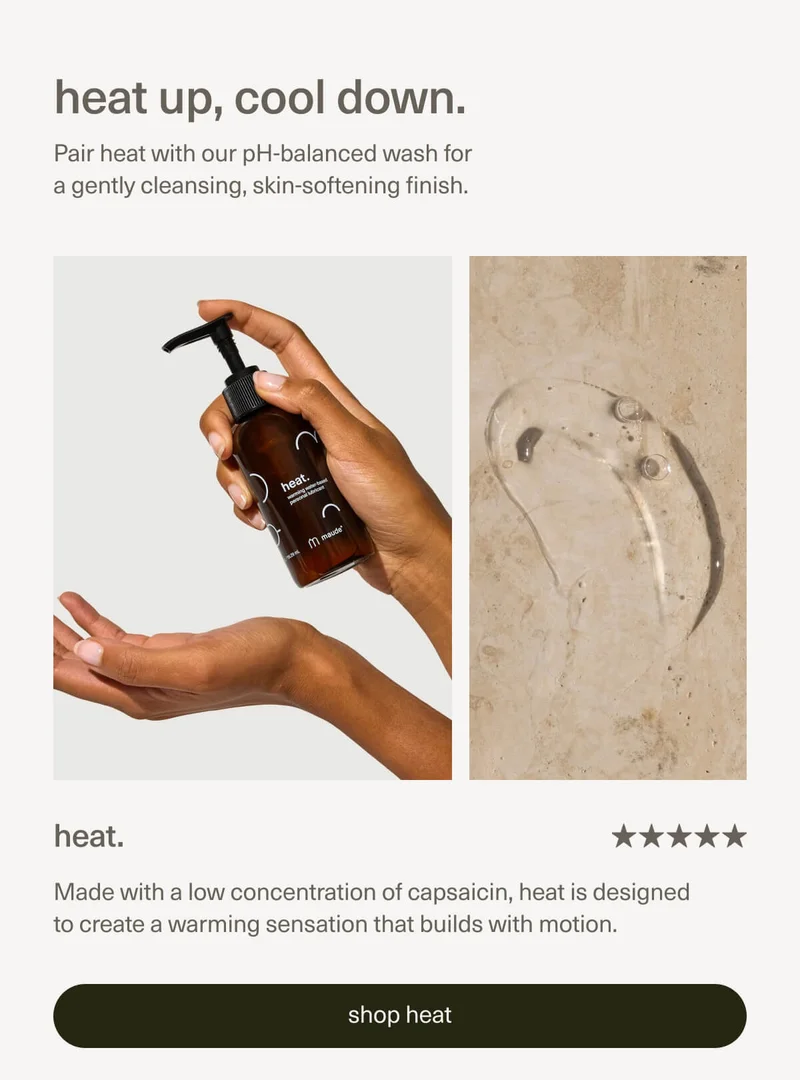 heat up, cool down. | Pair heat with our pH-balanced wash for a gently cleansing, skin-softening finish. | heat. | Made with a low concentration of capsaicin, heat is designed to create a warming sensation that builds with motion. | [ shop heat ]