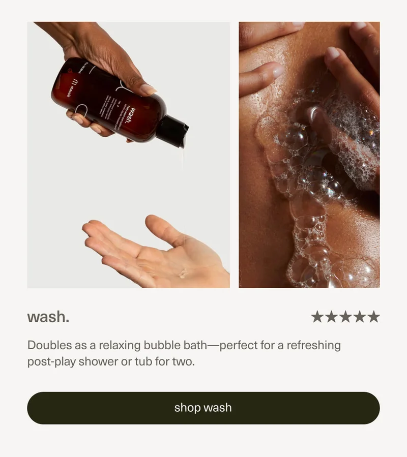 wash. | Doubles as a relaxing bubble bath—perfect for a refreshing post-play shower or tub for two. | [ shop wash ]