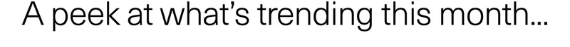 A peek at what's trending this month