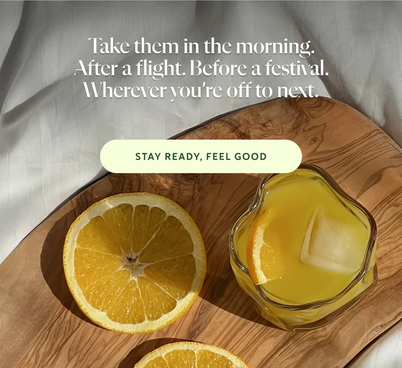 Take them in the morning. After a flight. Before a festival. Wherever you’re off to next.