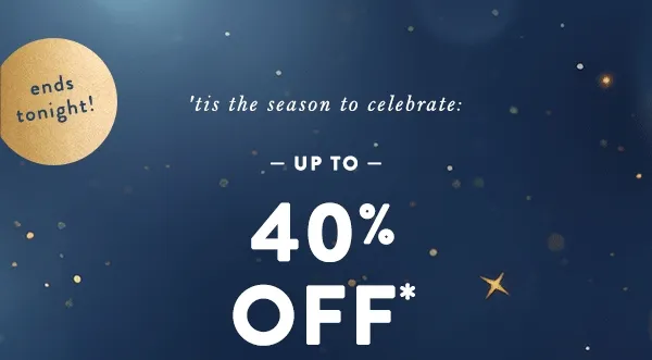 ends tonight! Up To 40% Off