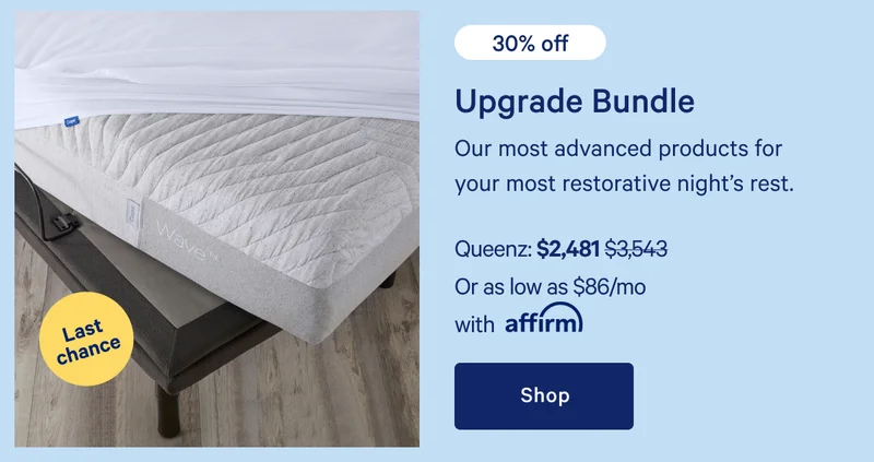 Upgrade Bundle >> Last chance >> 30% off >> Our most advanced products for your most restorative night’s rest. >> Shop >>