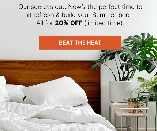 Our secret's out. Now's the perfect time to hit refresh & build your Summer bed – All for 20% OFF (limited time) • BEAT THE HEAT
