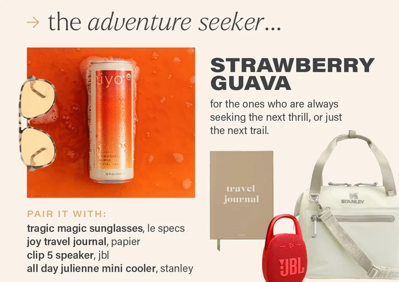 the adventure seeker... strawberry guava. for the ones who are always seeking the next thrill, or just the next trail. pair it with: tragic magic sunglasses, le specs joy travel journal, papier clip 5 speaker, jbl  all day julienne mini cooler, stanley