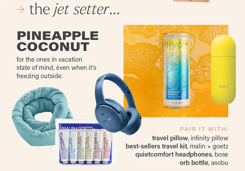 the jet setter... pineapple coconut. for the ones in vacation state of mind, even when it's freezing outside. pair it with: travel pillow, infinity pillow best-sellers travel kit, malin + goetz  quietcomfort headphones, bose orb bottle, asobu