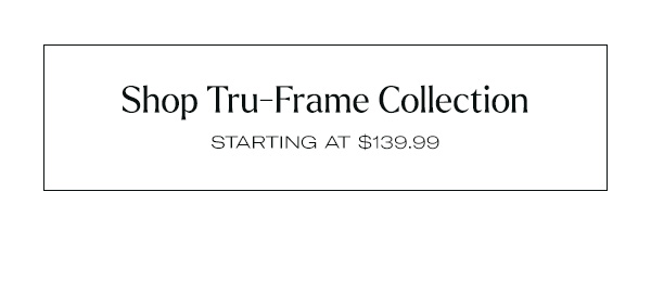 Shop Tru-Frame Collection Starting at $139.99