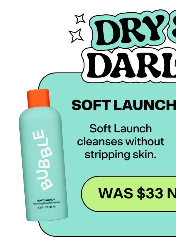 Dry Skin Darlings: Soft Launch Soft Launch cleanses without stripping skin. WAS $33 NOW $23.10
