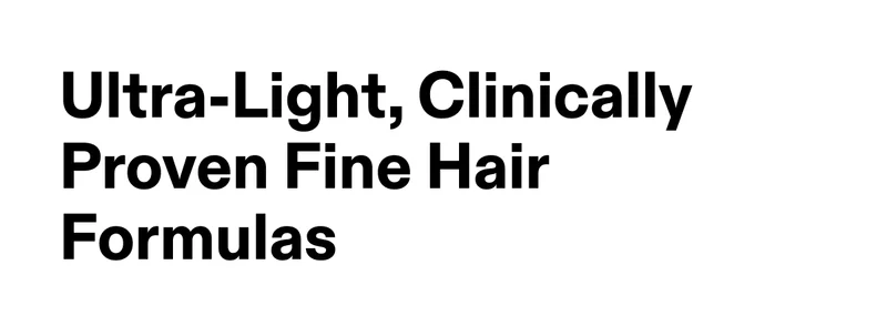 Ultra-Light, Clinically Proven Fine Hair Formulas