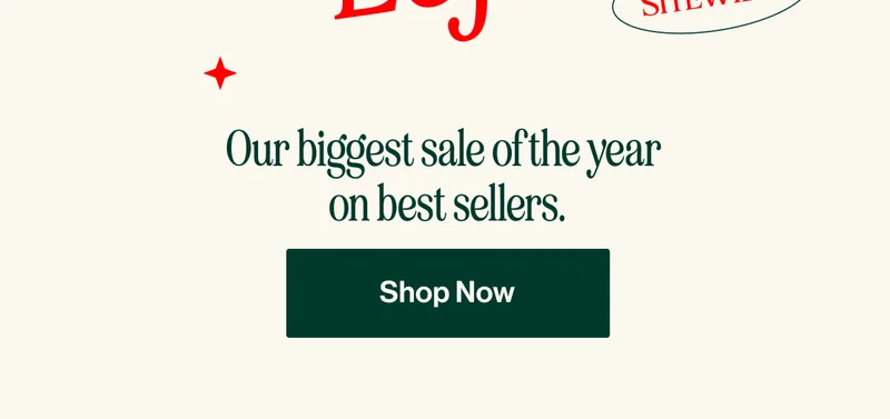 Our biggest sale of the year  on best sellers. SHOP NOW