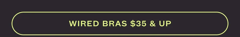 WIRED BRAS $35 & UP