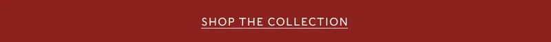 SHOP THE COLLECTION