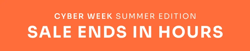 CYBER WEEK SUMMER EDITION SALE ENDS IN HOURS