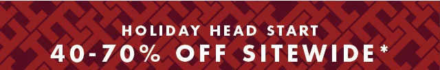 Holiday head start                                                                                        40-70% off sitewide*