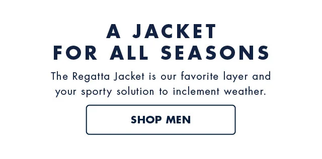 A jacket for all seasons                                            The Regatta Jacket is our favorite layer and your sproty solution to inclement weather.                                            shop men