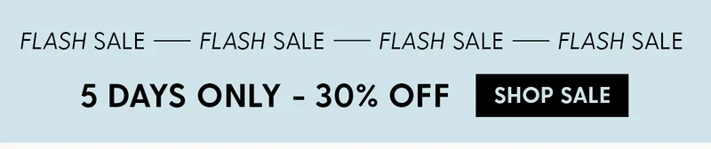 Flash Sale | 5 Days Only | 30% Off | Shop Sale