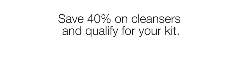 Save 40% on cleansers and qualify for your gift.