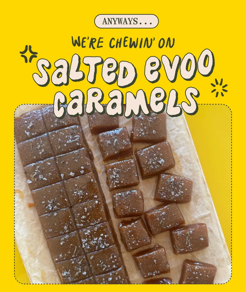 Anyways...  We're chewin' on Salted EVOO Caramels