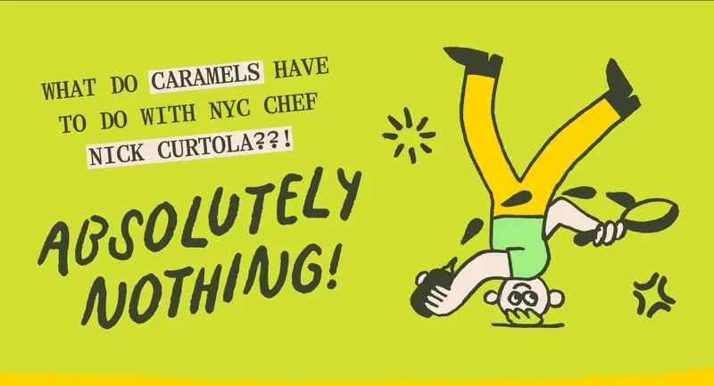 What do caramels have to do with NYC chef Nick Curtola??! Absolutely nothing!