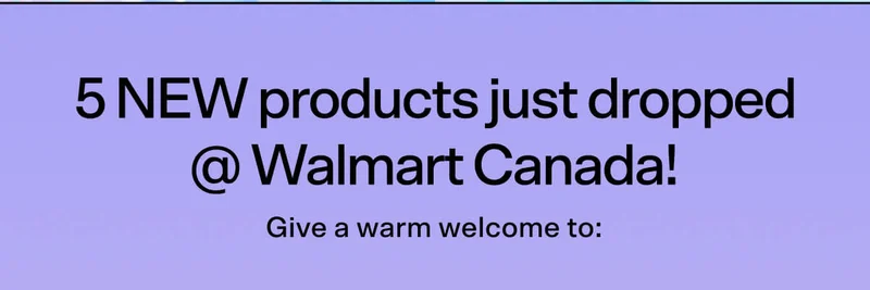 5 NEW products just dropped @ Walmart Canada! Give a warm welcome to: