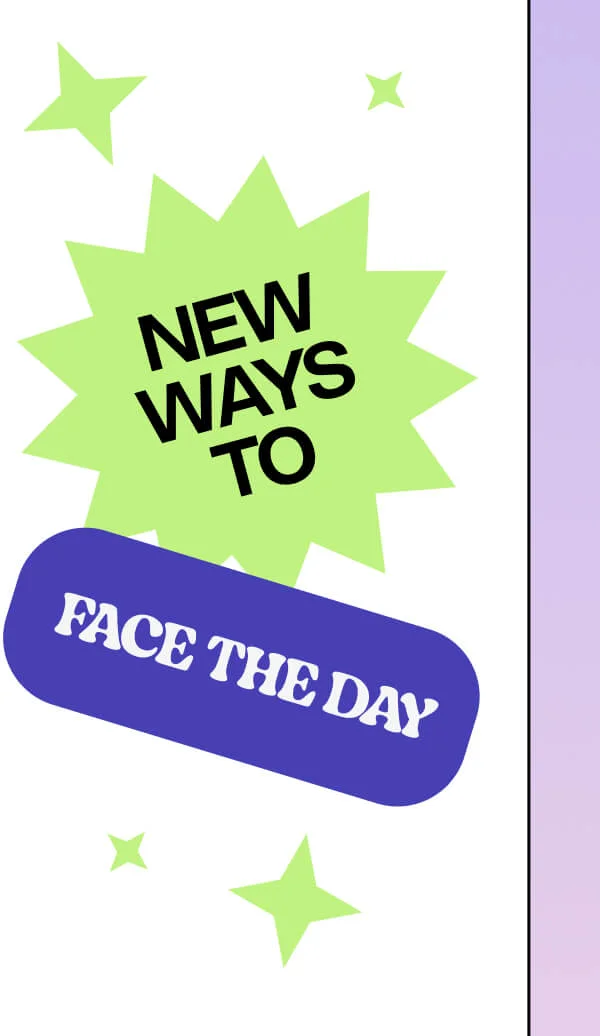 New Ways to Face the Day