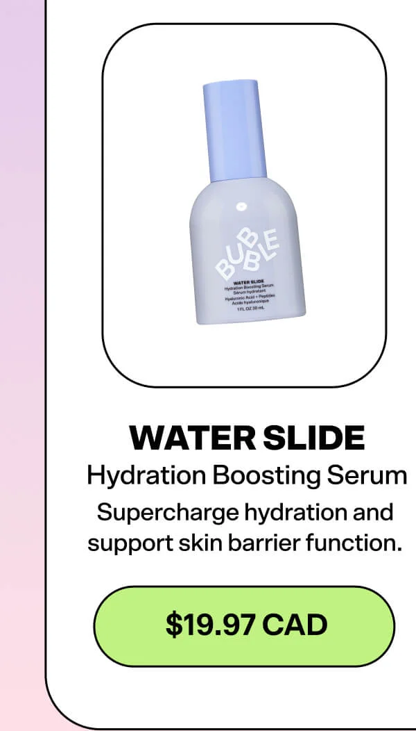 Water Slide [$19.97 CAD] Supercharge hydration and support skin barrier function.