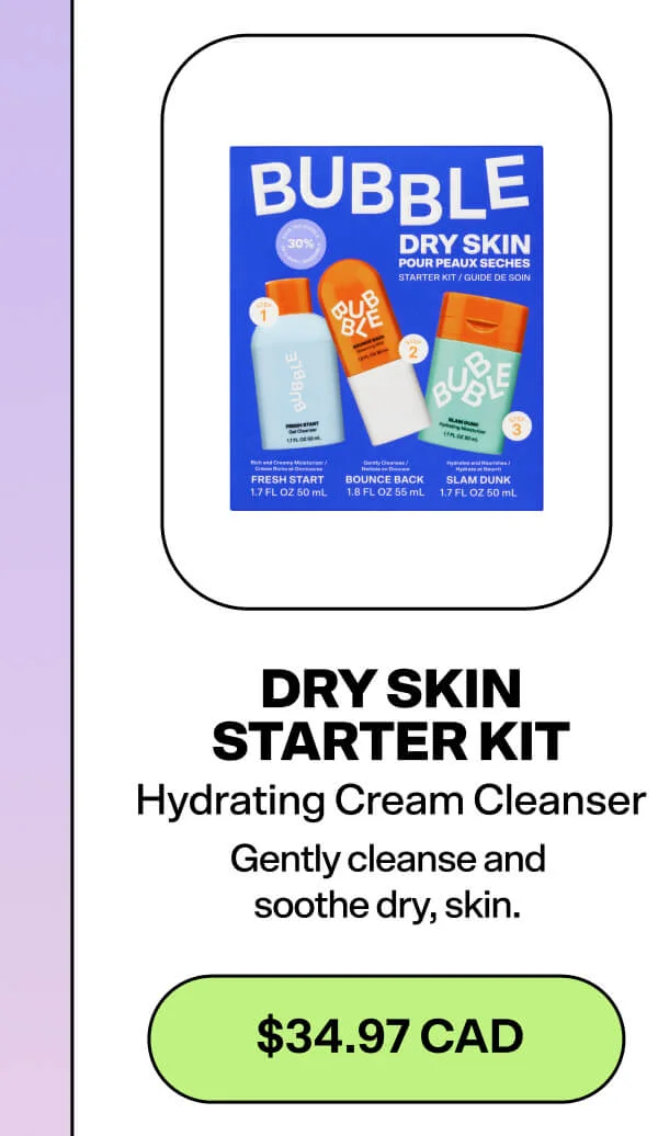 Dry Skin Starter Kit [$34.97 CAD]&nbsp; A 3-step balancing, hydrating routine.