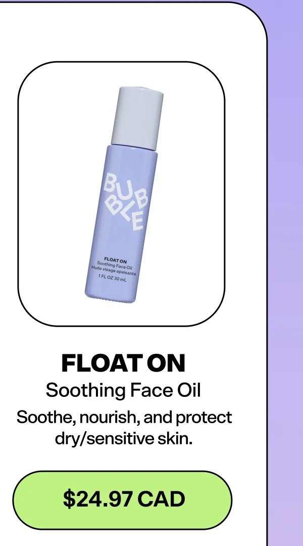Float On [$24.97 CAD]&nbsp; Soothe, nourish, and protect dry/sensitive skin.