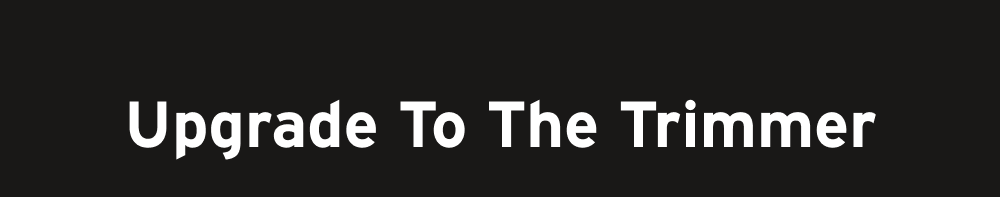 Upgrade to the Trimmer