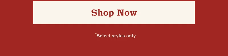 Shop Now *Select styles only