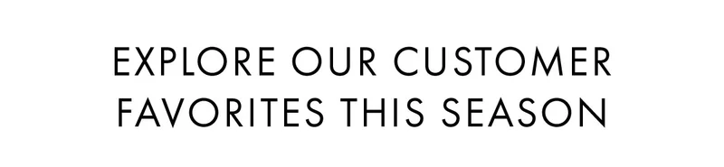 Explore Our Customer Favorites This Season
