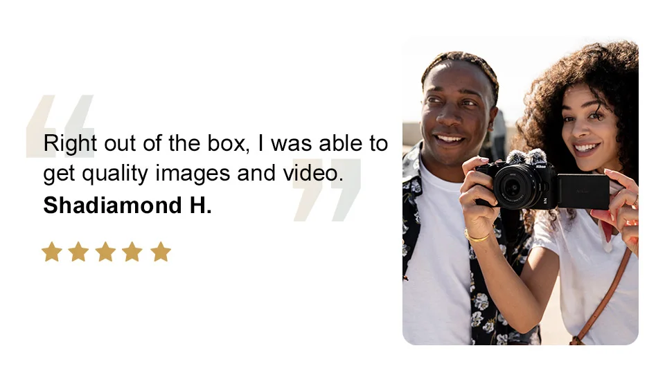 Right out of the box, I was able to get quality images and video. - Shadiamond H.