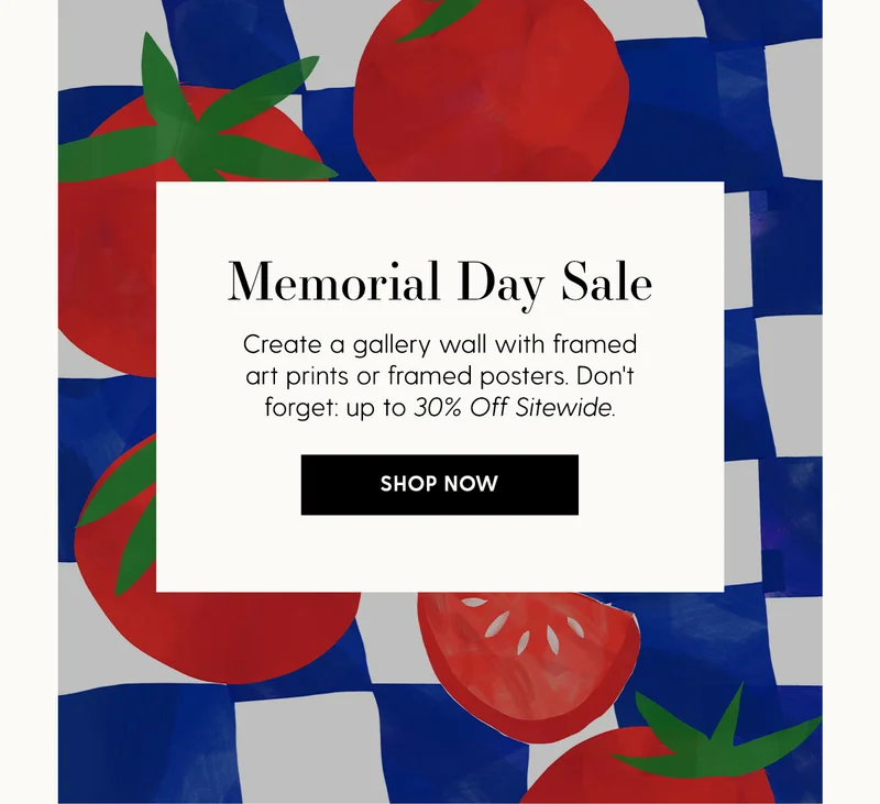 Memorial Day Sale | Create a gallery wall with framed art prints or framed posters. Don't forget: up to 30% Off Sitewide | Shop Now
