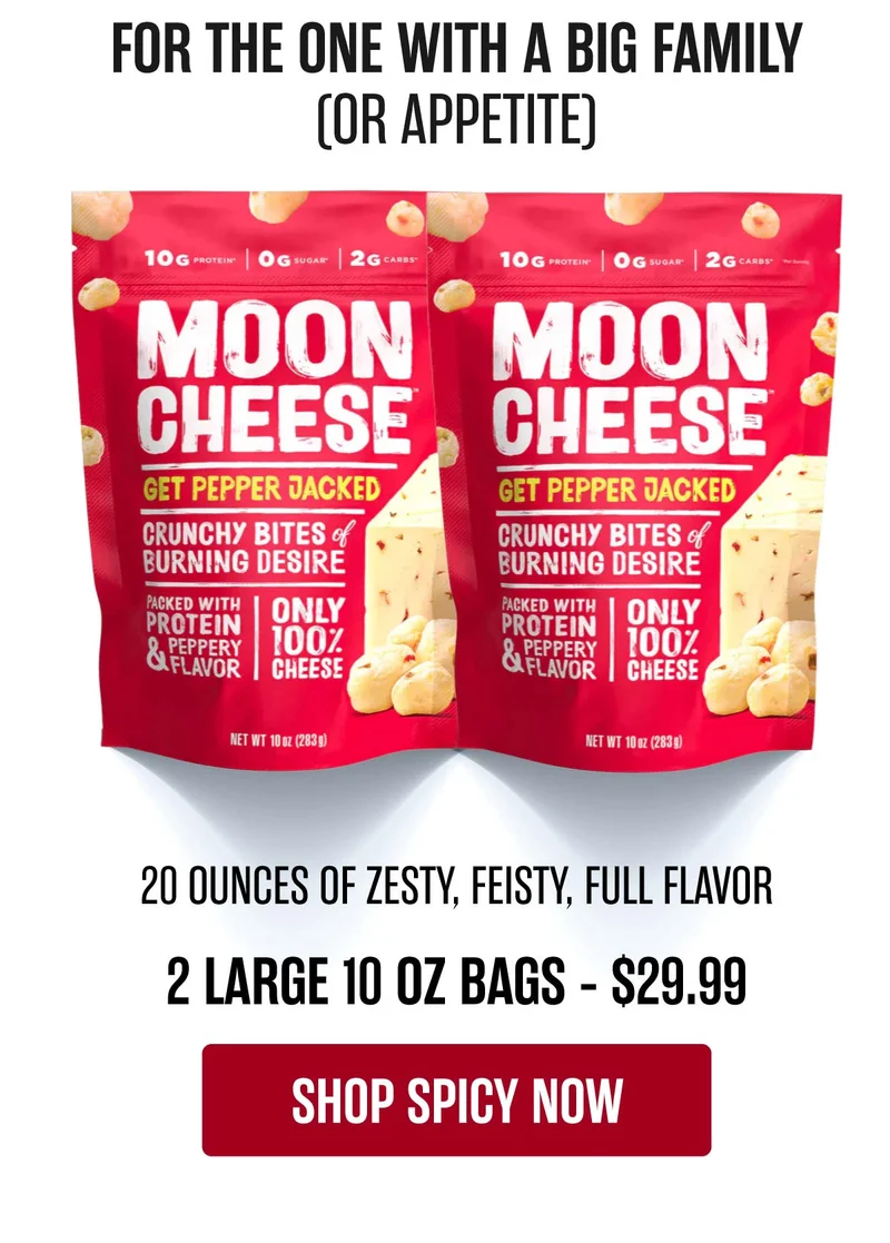 Moon Cheese | For the one with a big family (or appetite) | 20 ounces of zesty, feisty, full flavor | Shop Spicy Now