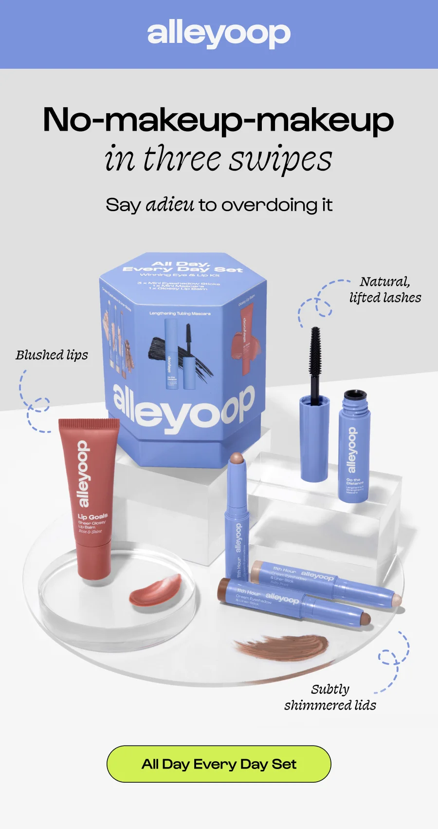 No-makeup-makeup in three swipes Say adieu to overdoing it Natural, lifted lashes Blushed lips Subtly shimmered lids All Day Every Day Set