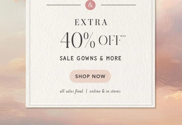 extra 40% off sale gowns & more shop now
