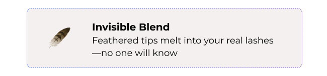 Invisible Blend: Feathered tips melt into your real lashes—no one will know