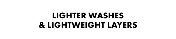 Lighter Washes & Lightweight Layers