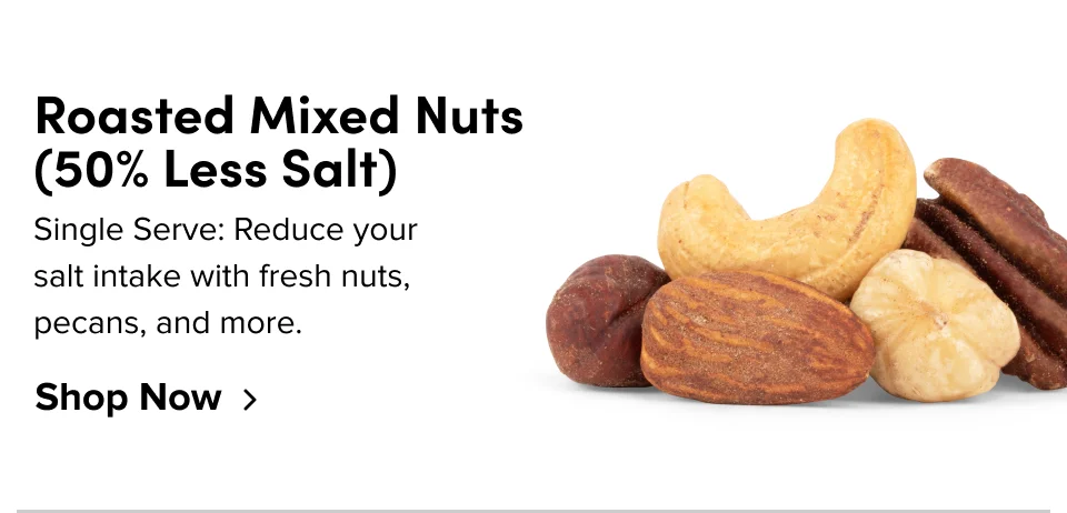 Roasted Mixed Nuts (50% Less Salt): Single serve: Reduce your salt intake with fresh nuts, pecans, and more; Shop now