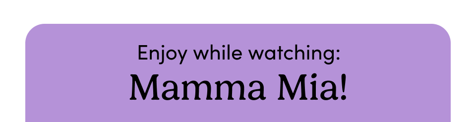 Enjoy while watching: Mamma Mia!