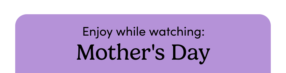 Enjoy while watching: Mother's Day