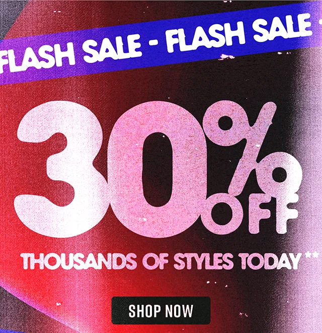 Flash Sale 30 Percent Off Thousands Of Styles Today. Exclusions Apply. Shop Now